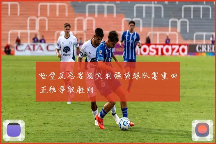 哈登反思客场失利强调球队需重回正轨争取胜利